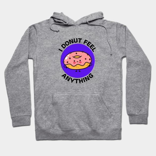 I Donut Feel Anything | Donut Pun Hoodie by Allthingspunny